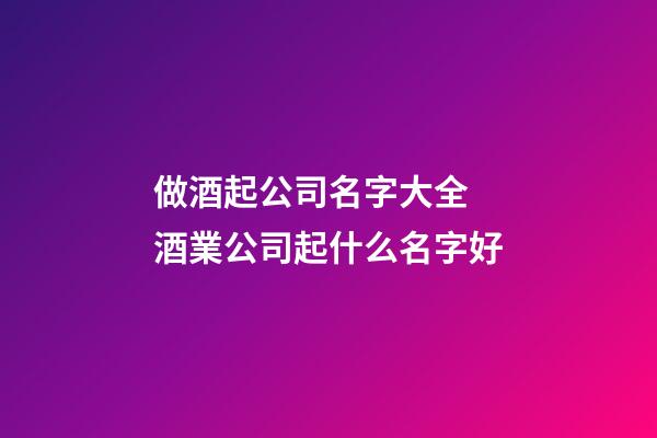 做酒起公司名字大全 酒業公司起什么名字好-第1張-公司起名-玄機派